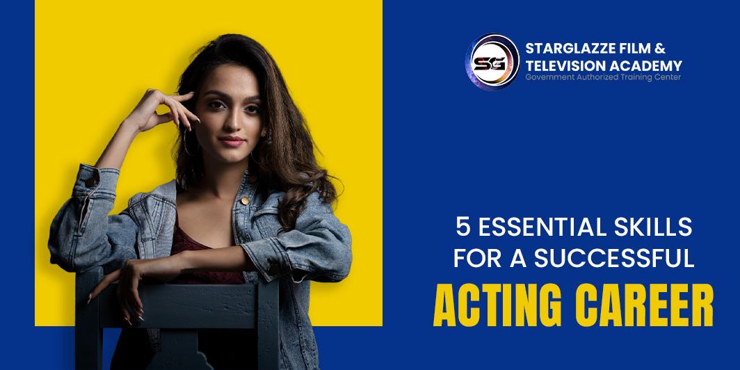 5 Essential Skills for Acting Career You Must Have
