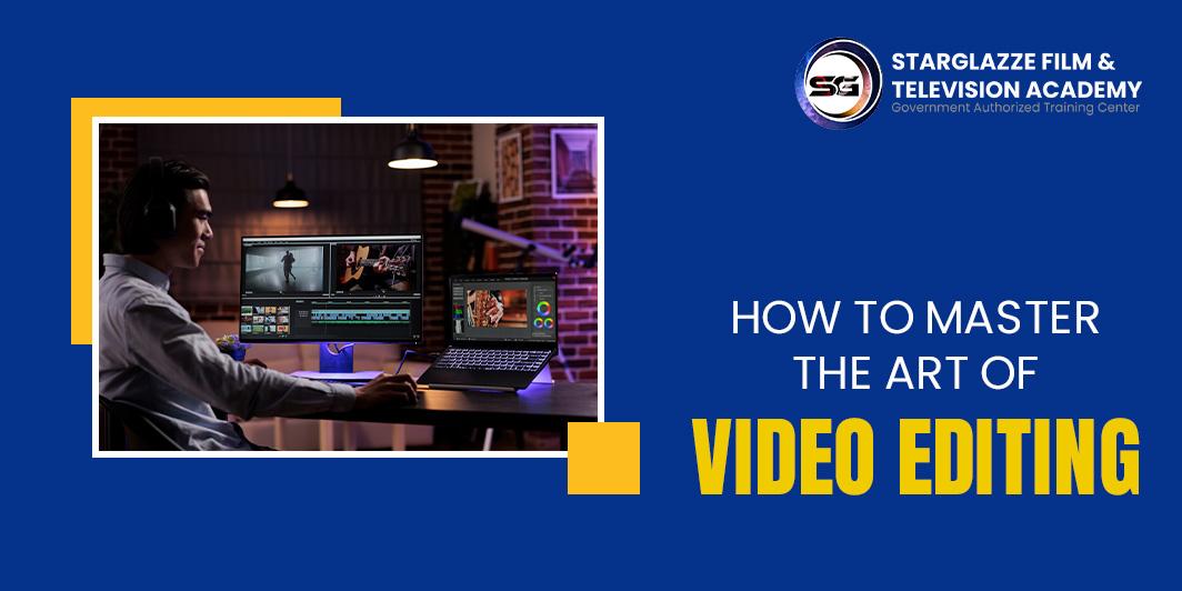 HOW TO MASTER THE ART OF VIDEO EDITING