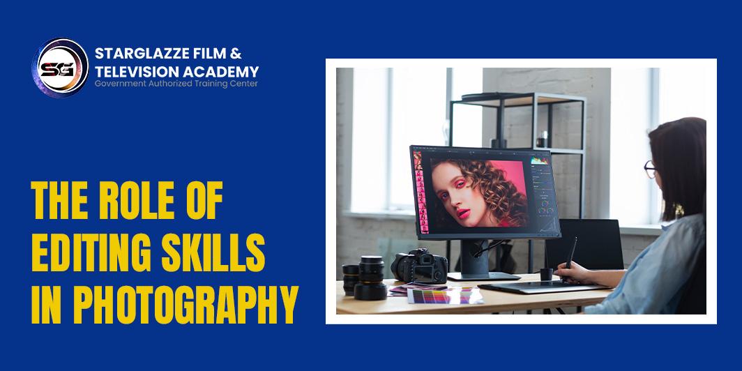 THE ROLE OF EDITING SKILLS IN PHOTOGRAPHY